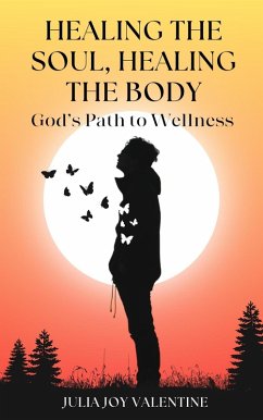 Healing the Soul, Healing the Body (eBook, ePUB) - Valentine, Julia Joy