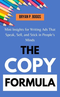 The Copy Formula: Mini Insights for Writing Ads That Speak, Sell, and Stick in People's Minds (eBook, ePUB) - Boggs, Bryan P.