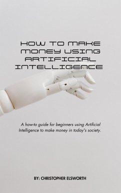 How to Make Money Using Artificial Intelligence (eBook, ePUB) - Elsworth, Christopher
