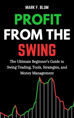 Cover Profit from the Swing: The Ultimate Beginner's Guide to Swing Trading, Tools, Strategies, and Money Management (eBook, ePUB)