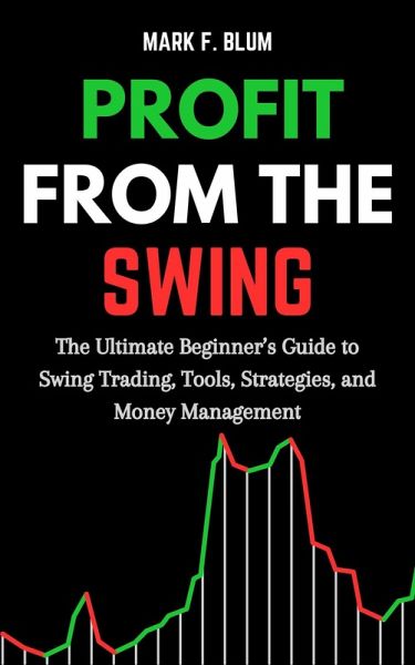 Profit from the Swing: The Ultimate Beginner's Guide to Swing Trading, Tools, Strategies, and Money Management (eBook, ePUB) Profit from the Swing: The Ultimate Beginner's Guide to Swing Trading, Tools, Strategies, and Money Management (eBook, ePUB)