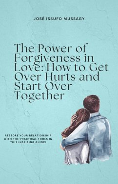 Cover The Power of Forgiveness in Love: How to Get Over Hurts and Start Over Together (eBook, ePUB)