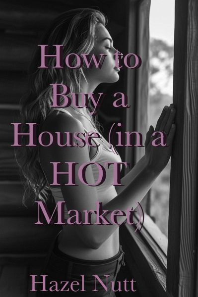 How to Buy a House (in a Hot Market) (eBook, ePUB) How to Buy a House (in a Hot Market) (eBook, ePUB)