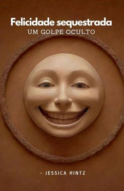 Felicidade sequestrada - Um golpe oculto - Hintz, Jessica Felicidade sequestrada - Um golpe oculto - Hintz, Jessica