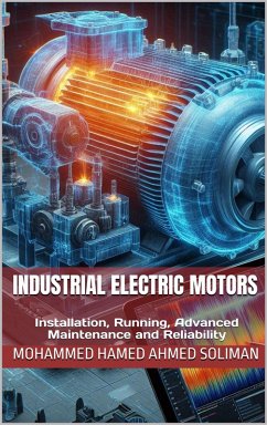 Industrial Electric Motors: Installation, Running, Advanced Maintenance and Reliability (eBook, ePUB) - Soliman, Mohammed Hamed Ahmed