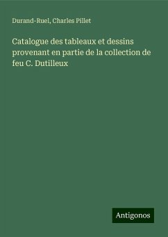 Catalogue des tableaux et dessins provenant en partie de la collection de feu C. Dutilleux - Durand-Ruel; Pillet, Charles