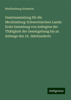 Gesetzsammlung für die Mecklenburg-Schwerinischen Lande: Erste Sammlung von Anbeginn der Thätigkeit der Gesetzgebung bis zu Anfange des 19. Jahrhunderts - Mecklenburg-Schwerin