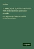 La démographie figurée de la France ou étude statistique de la population française