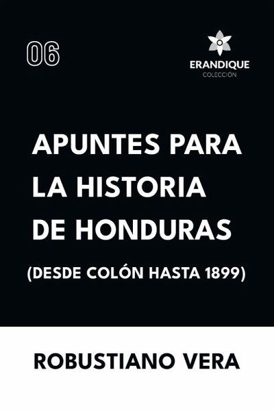 Apuntes para la historia de Honduras (Desde Colón hasta 1899) Apuntes para la historia de Honduras (Desde Colón hasta 1899)
