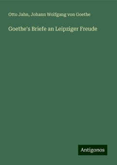 Goethe's Briefe an Leipziger Freude - Jahn, Otto; Goethe, Johann Wolfgang von