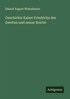 Geschichte Kaiser Friedrichs des Zweiten und seiner Reiche - Winkelmann, Eduard August