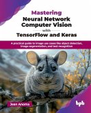 Mastering Neural Network Computer Vision with TensorFlow and Keras Mastering Neural Network Computer Vision with TensorFlow and Keras