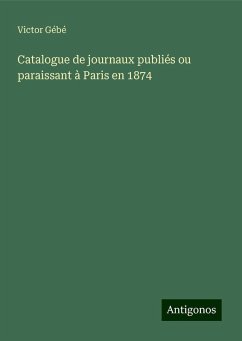 Catalogue de journaux publiés ou paraissant à Paris en 1874 - Gébé, Victor