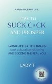 A metaphor for life... How to Suck C*ck and Prosper A metaphor for life... How to Suck C*ck and Prosper