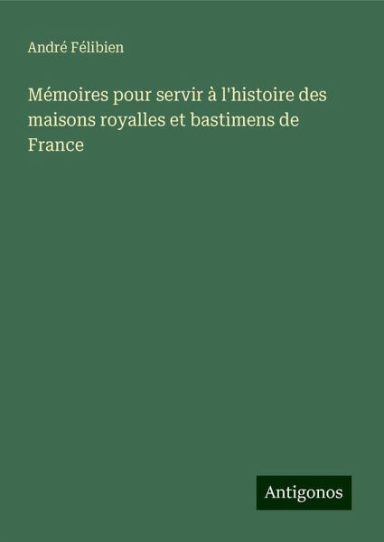 Mémoires pour servir à l'histoire des maisons royalles et bastimens de France