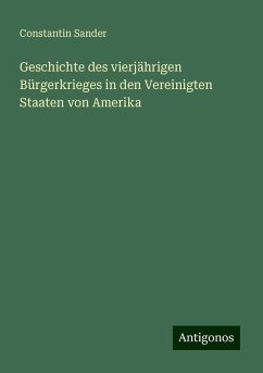 Geschichte des vierjährigen Bürgerkrieges in den Vereinigten Staaten von Amerika - Sander, Constantin