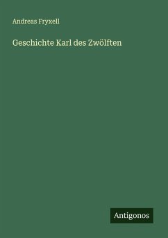 Geschichte Karl des Zwölften - Fryxell, Andreas Geschichte Karl des Zwölften - Fryxell, Andreas