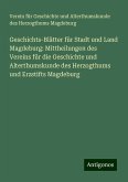 Geschichts-Blätter für Stadt und Land Magdeburg: Mittheilungen des Vereins für die Geschichte und Alterthumskunde des Herzogthums und Erzstifts Magdeburg