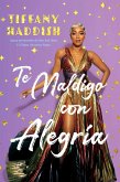 Te Maldigo con Alegría / I Curse You With Joy (eBook, ePUB) Te Maldigo con Alegría / I Curse You With Joy (eBook, ePUB)