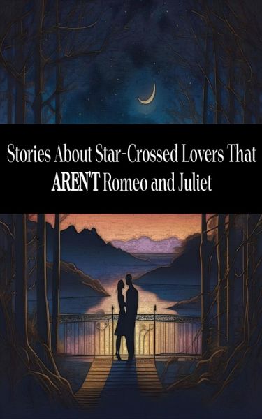 Stories About Star-Crossed Lovers That AREN'T Romeo and Juliet (eBook, ePUB)