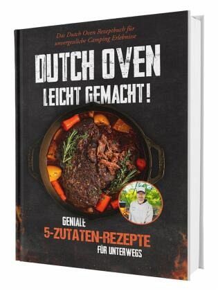 Dutch Oven leicht gemacht! Geniale 5-Zutaten-Rezepte für Unterwegs - Das Dutch Oven Rezeptbuch für unvergessliche Campin Dutch Oven leicht gemacht! Geniale 5-Zutaten-Rezepte für Unterwegs - Das Dutch Oven Rezeptbuch für unvergessliche Campin