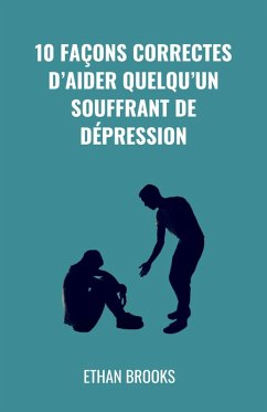 10 Façons Correctes d'Aider Quelqu'un Souffrant de Dépression (eBook, ePUB) - Brooks, Ethan