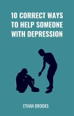 10 Correct Ways To Help Someone With Depression (eBook, ePUB) 10 Correct Ways To Help Someone With Depression (eBook, ePUB)
