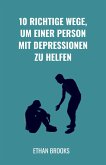 10 Richtige Wege, um einer Person mit Depressionen zu helfen (eBook, ePUB) 10 Richtige Wege, um einer Person mit Depressionen zu helfen (eBook, ePUB)