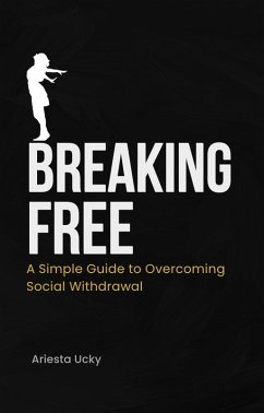 Breaking Free: A Simple Guide to Overcoming Social Withdrawal (eBook, ePUB) - Ucky, Ariesta