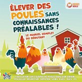 Élever des poules sans connaissances préalables ! Le manuel complet du débutant: Tout savoir sur l'élevage de poules dans son jardin - Poulailler, nourriture, entretien, soins, races, œufs, etc (MP3-Download)