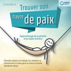 Trouver son havre de paix – L'apprentissage de la sérénité et du calme intérieur: Comment adopter une attitude zen, améliorer sa concentration et mieux gérer le stress et l'anxiété (MP3-Download) - Morel, Emilia