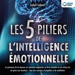 Les 5 piliers de l'intelligence émotionnelle: La puissance de la douceur ou comment augmenter sa force mentale et son estime de soi grâce aux émotions - Avec des exercices d'empathie et de méditation (MP3-Download) - Seibach, Isabell