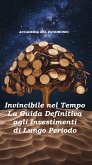 Invincibile nel Tempo: La Guida Definitiva agli Investimenti di Lungo Periodo (Wealth Science: Il Sistema Scientifico per la Libertà Finanziaria, #2) (eBook, ePUB)