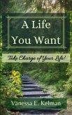 A Life You Want: Take Charge of Your Life! (eBook, ePUB) A Life You Want: Take Charge of Your Life! (eBook, ePUB)