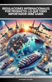 Regulaciones Internacionales por Producto: Lo que Todo Importador Debe Saber (eBook, ePUB)