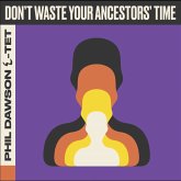 Don'T Waste Your Ancestors' Time