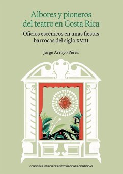 Cover Albores y pioneros del teatro en Costa Rica : oficios escénicos en unas fiestas barrocas del siglo XVIII