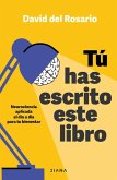 Tú Has Escrito Este Libro: Neurociencia Aplicada Al Día a Día Para Tu Bienestar / You Have Written This Book Tú Has Escrito Este Libro: Neurociencia Aplicada Al Día a Día Para Tu Bienestar / You Have Written This Book
