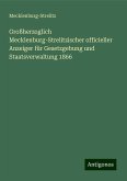 Großherzoglich Mecklenburg-Strelitzischer officieller Anzeiger für Gesetzgebung und Staatsverwaltung 1866 Großherzoglich Mecklenburg-Strelitzischer officieller Anzeiger für Gesetzgebung und Staatsverwaltung 1866