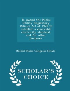 Cover To Amend the Public Utility Regulatory Policies Act of 1978 to Establish a Renewable Electricity Standard, and for Other Purposes. - Scholar's Choice Edition