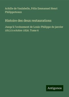 Histoire des deux restaurations - Vaulabelle, Achille De; Philippoteaux, Félix Emmanuel Henri