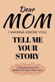 Dear Mom Guided Journal For Memory Keepsake, I Wanna Know You, Tell Me Your Story Dear Mom Guided Journal For Memory Keepsake, I Wanna Know You, Tell Me Your Story