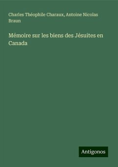 Mémoire sur les biens des Jésuites en Canada - Charaux, Charles Théophile; Braun, Antoine Nicolas