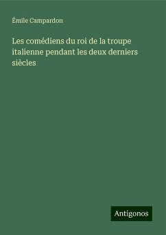 Les comédiens du roi de la troupe italienne pendant les deux derniers siècles - Campardon, Émile