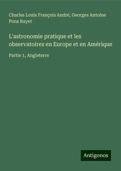 L'astronomie pratique et les observatoires en Europe et en Amérique - André, Charles Louis François; Rayet, Georges Antoine Pons