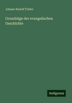 Grundzüge der evangelischen Geschichte - Tobler, Johann Rudolf