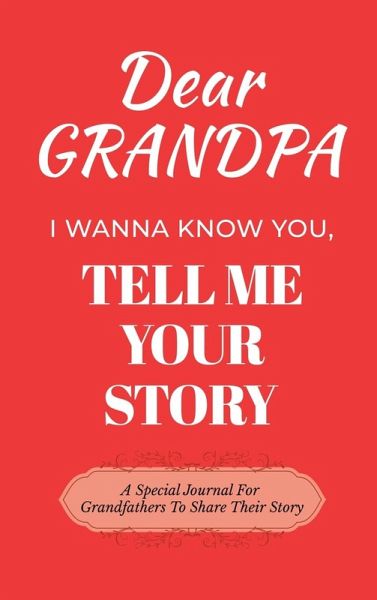 Dear Grandpa Guided Journal For Memory Keepsake, I Wanna Know You, Tell Me Your Life Story Dear Grandpa Guided Journal For Memory Keepsake, I Wanna Know You, Tell Me Your Life Story