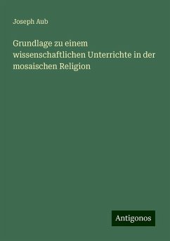 Grundlage zu einem wissenschaftlichen Unterrichte in der mosaischen Religion - Aub, Joseph