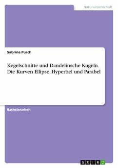 Kegelschnitte und Dandelinsche Kugeln. Die Kurven Ellipse, Hyperbel und Parabel