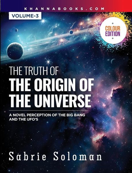 THE TRUTH OF THE ORIGIN OF THE UNIVERSE (A NOVEL PERCEPTION OF THE BIG BANG AND THE UFO'S) THE TRUTH OF THE ORIGIN OF THE UNIVERSE (A NOVEL PERCEPTION OF THE BIG BANG AND THE UFO'S)